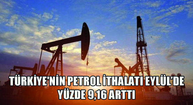 Türkiye'nin Petrol İthalatı Eylül'de Yüzde 9,16 Arttı