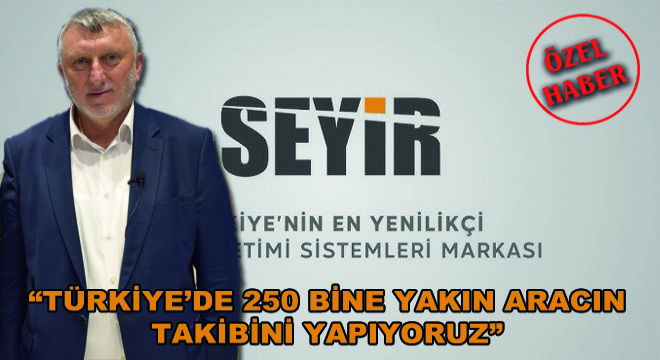 ''Türkiye'de 250 Bine Yakın Aracın Takibini Yapıyoruz''