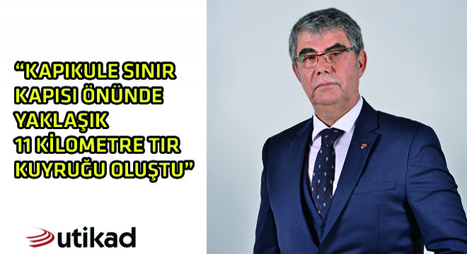 UTİKAD Yönetim Kurulu Üyesi ve Karayolu Çalışma Grubu Başkanı İsmail Tekin, 'Kapıkule Sınır Kapısı Önünde Yaklaşık 11 Kilometre TIR Kuyruğu Oluştu''