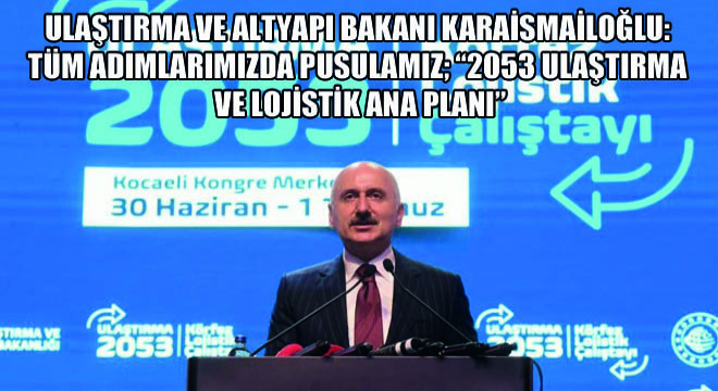 Ulaştırma Ve Altyapı Bakanı Karaismailoğlu: Tüm Adımlarımızda Pusulamız; 