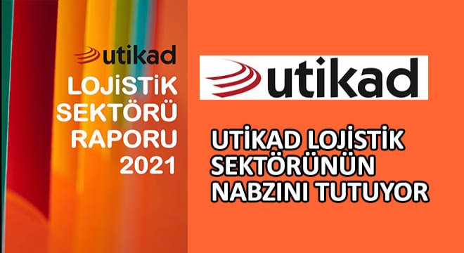 Utikad Lojistik Sektörünün Nabzını Tutuyor