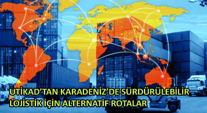 UTİKAD'tan Karadeniz'de Sürdürülebilir Lojistik İçin  Alternatif Rotalar