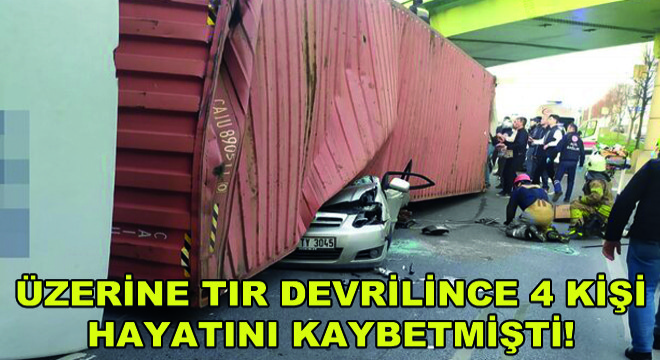 Üzerine Tır Devrilince 4 Kişi Hayatını Kaybetmişti!