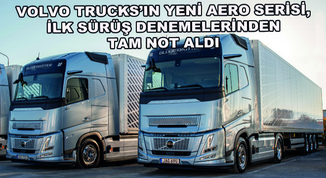 Volvo Trucks'ın Yeni Aero Serisi, İlk Sürüş Denemelerinden Tam Not Aldı