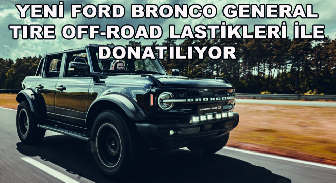 Yeni Ford Bronco General Tire Off-Road Lastikleri İle Donatılıyor