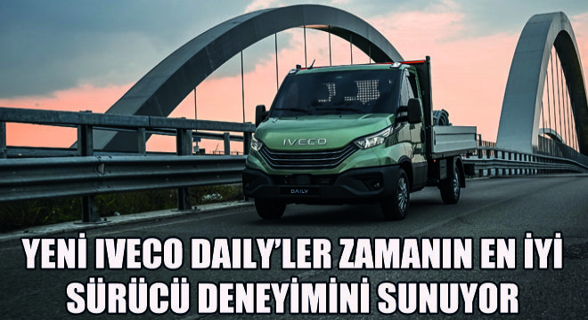 Yeni IVECO Daily'ler Zamanın En İyi Sürücü Deneyimini Sunuyor