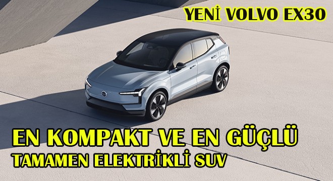 Yeni Volvo Ex30 En Kompakt Ve En Güçlü, Tamamen Elektrikli Suv