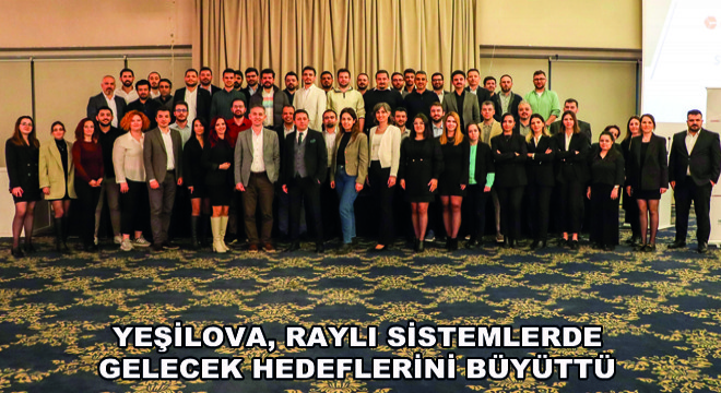 Yeşilova, Raylı Sistemlerde  Gelecek Hedeflerini Büyüttü