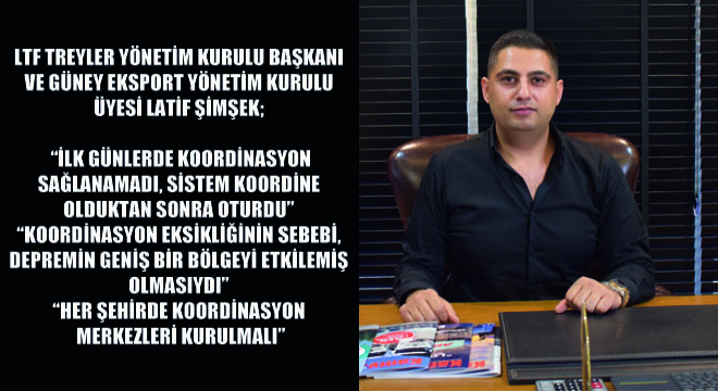 LTF Treyler Yönetim Kurulu Başkanı ve Güney Eksport Yönetim Kurulu Üyesi Latif Şimşek; 'Bu Tarz Felaketlere Hazır Olma Çabası Göstermeliyiz'